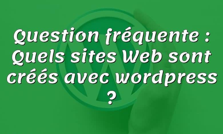 Question fréquente : Quels sites Web sont créés avec wordpress ?